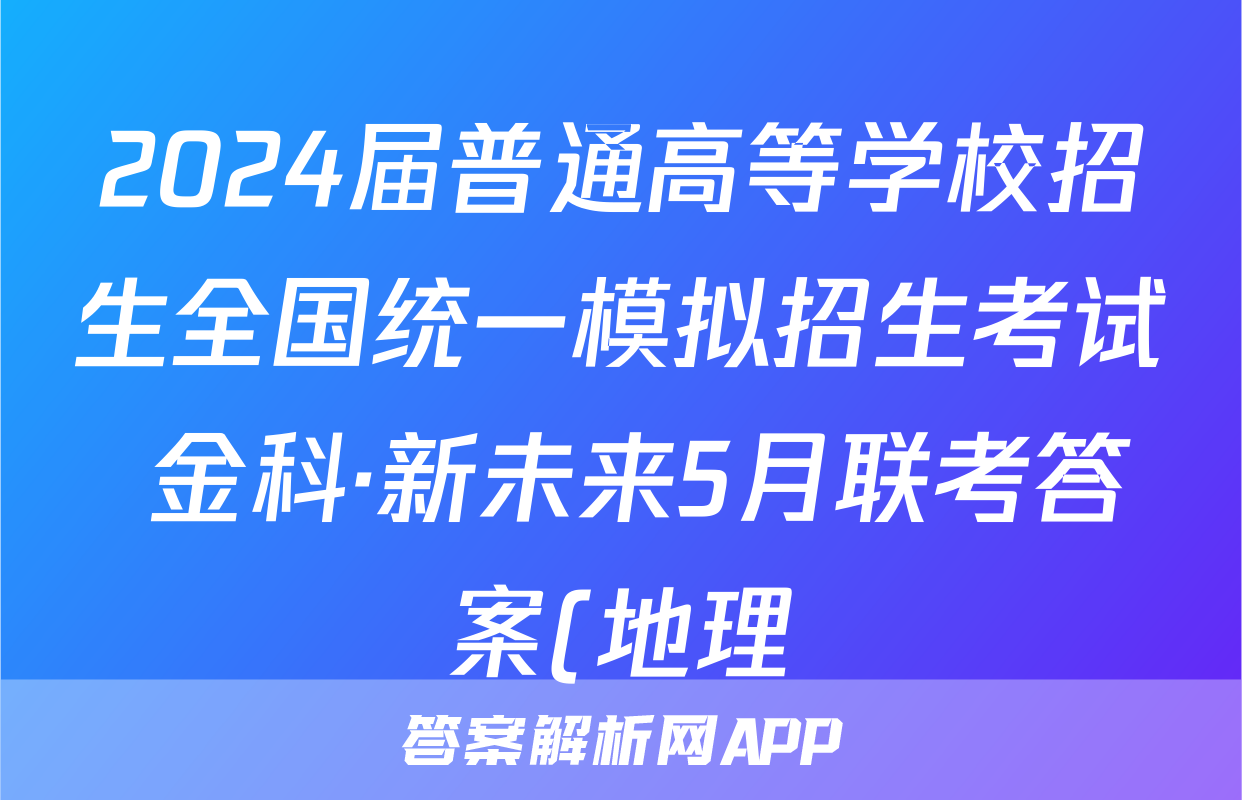 2024届普通高等学校招生全国统一模拟招生考试 金科·新未来5月联考答案(地理)